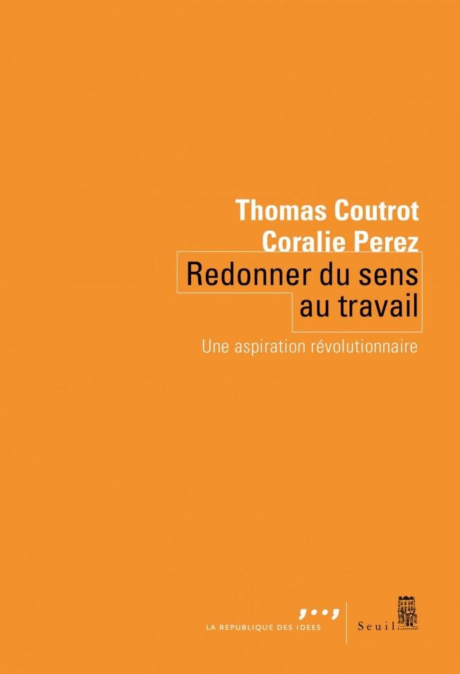 « Redonner du sens au travail.  Une aspiration révolutionnaire », par Thomas Coutrot et Coralie Perez.  Seuil, 160 pages, 13,50 euros.