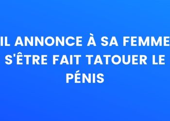 Il annonce à sa femme qu'il s'est fait tatouer le pénis