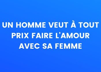 Un homme veut à tout prix faire l'amour avec sa femme