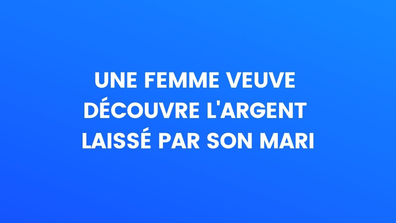 Une Femme Veuve Découvre Largent Laissé Par Son Mari