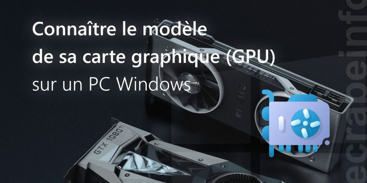 Connaître le modèle de votre carte graphique (GPU) sur un PC Windows 

 
