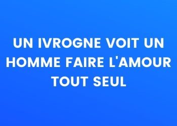 Un ivrogne voit un homme faire l'amour seul...