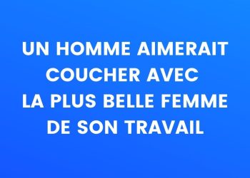 Un homme aimerait coucher avec la plus belle femme de son métier