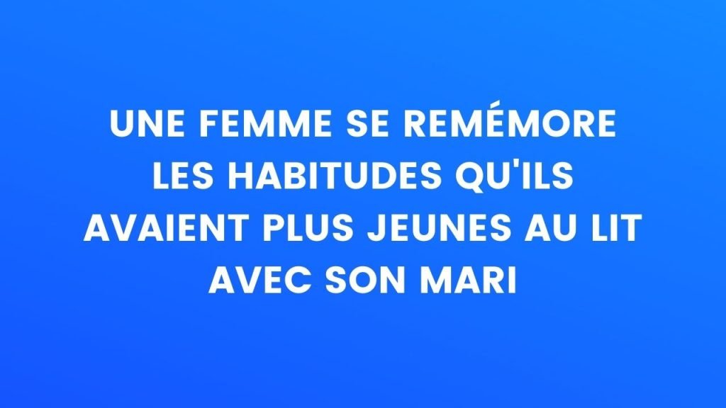 Une femme se souvient des habitudes qu'elles avaient quand elles étaient plus jeunes au lit avec son mari... – Thebuzzly