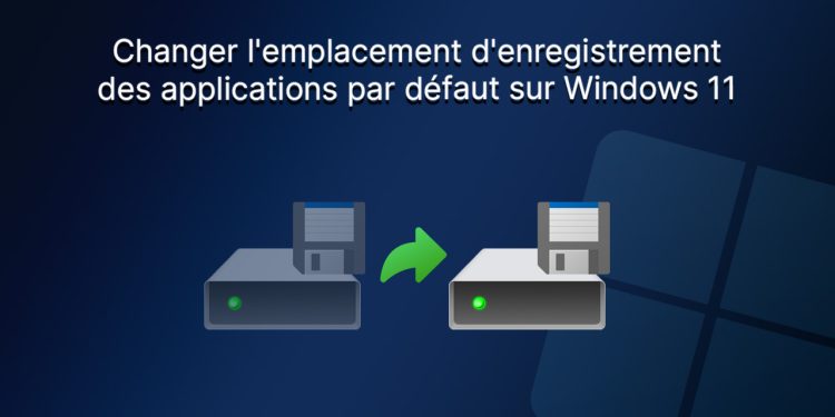 Changer l'emplacement d'enregistrement des applications par défaut sur Windows 11