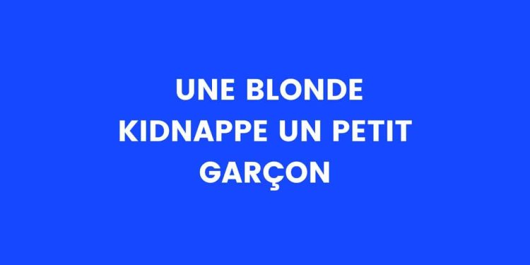 Une blonde kidnappe un petit garçon