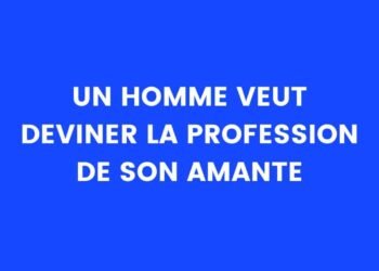 Un homme veut deviner le métier de son amant