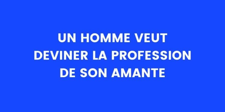 Un homme veut deviner le métier de son amant