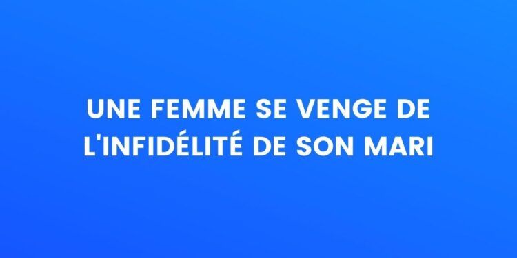 Blague du jour : Une femme se venge de l'infidélité de son mari...