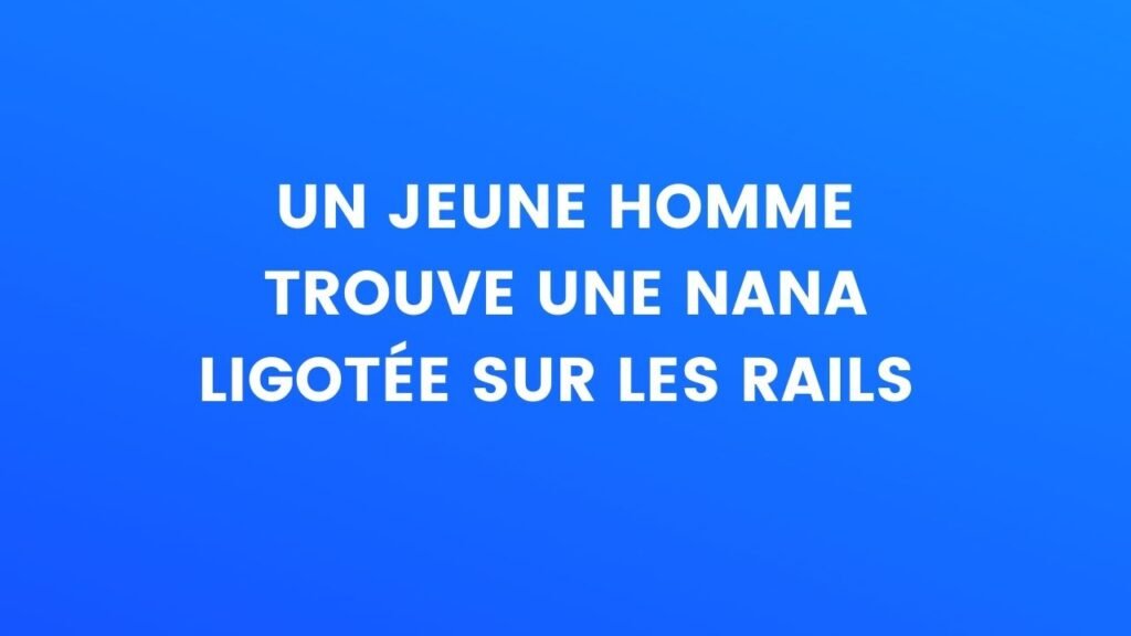 Un jeune homme trouve une nana ligotée sur des rails Un jeune homme trouve une nana ligotée sur des rails