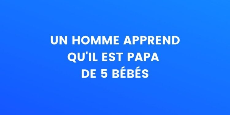 Un homme apprend qu'il est père de 5 bébés – Thebuzzly