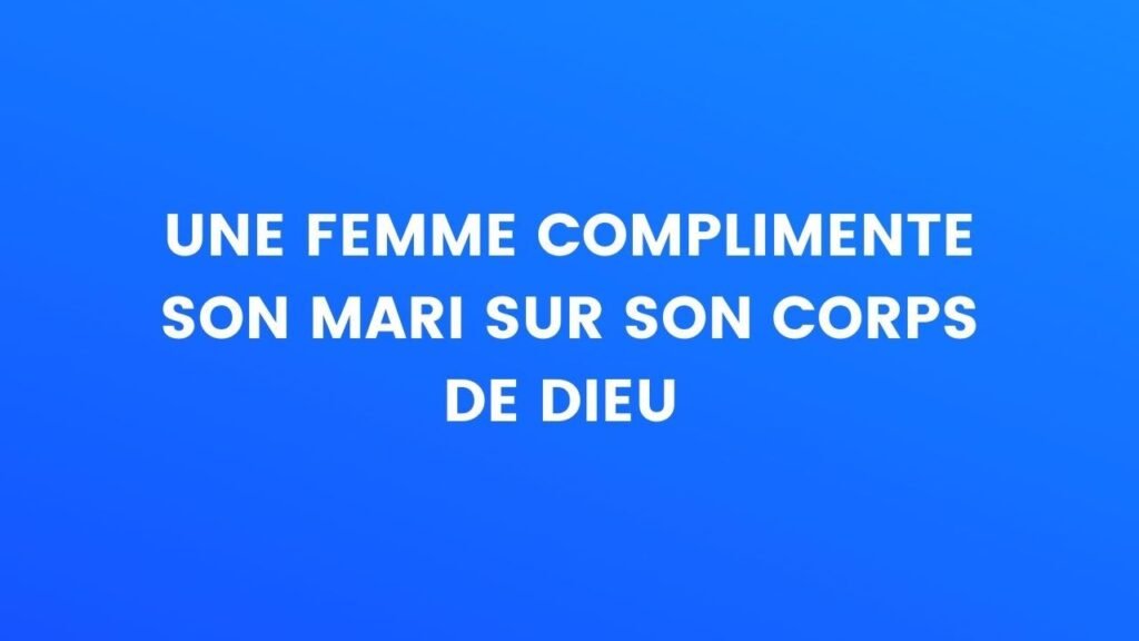 une femme complimente son mari sur son corps de dieu – Thebuzzly