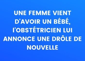 Une femme vient d'accoucher, l'obstétricien lui annonce une drôle de nouvelle