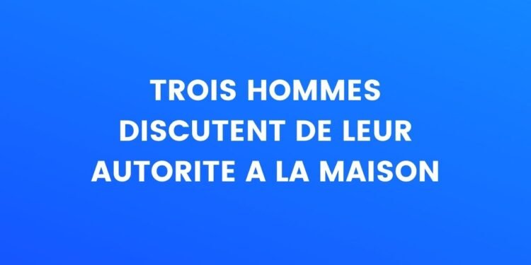 Trois hommes discutent de leur autorité à la maison