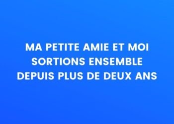ma copine et moi sortons ensemble depuis deux ans