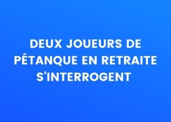 Deux joueurs de pétanque à la retraite s'interrogent