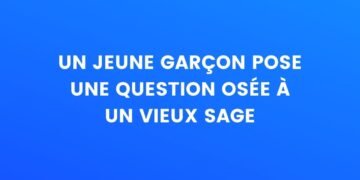 Un gars pose une question à un vieil homme sage