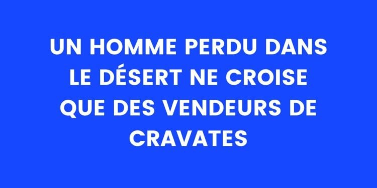 un homme perdu dans le désert ne rencontre que des vendeurs de cravates