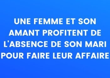 une femme et son amant profitent de l'absence du mari pour faire leurs affaires