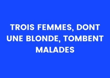 Trois femmes, dont une blonde, tombent malades