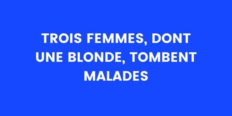 Trois femmes, dont une blonde, tombent malades – Thebuzzly