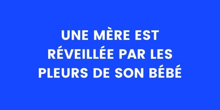 une mère est réveillée par les pleurs de son bébé