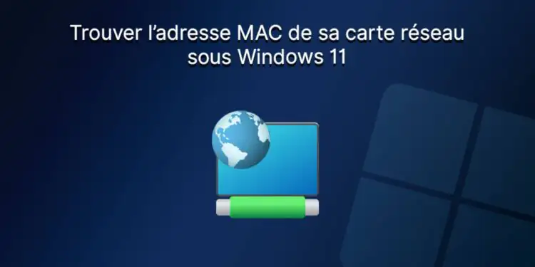 Comment trouver l'adresse MAC de votre carte réseau sous Windows 11 ?