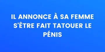 Il annonce à sa femme qu'il s'est fait tatouer le pénis