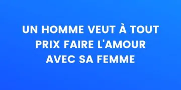 Un homme veut à tout prix faire l'amour avec sa femme