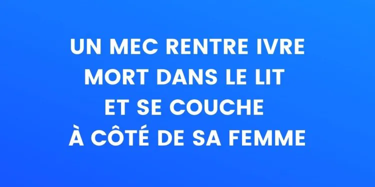 Un mec se couche ivre mort et s'allonge à côté de sa femme...