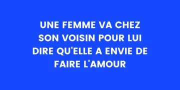 Une femme explique à son voisin son envie folle de faire l'amour