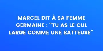 "T'as le cul large comme une batteuse"