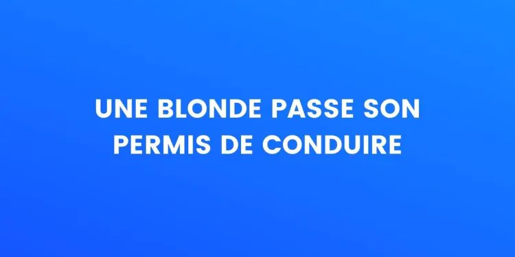 Une blonde obtient son permis de conduire