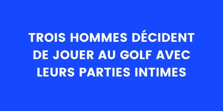 trois hommes jouent au golf avec leurs parties intimes