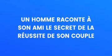 Un homme raconte à son ami le secret de la réussite de son mariage