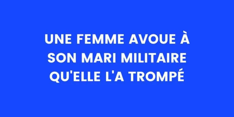 Une femme avoue à son mari militaire qu'elle l'a trompé