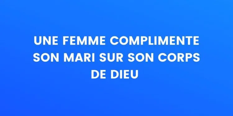une femme complimente son mari sur son corps de dieu