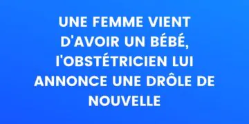 Une femme vient d'accoucher, l'obstétricien lui annonce une drôle de nouvelle