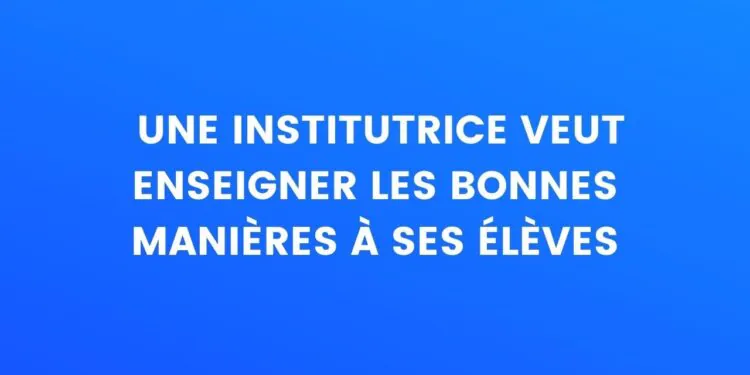 Une enseignante veut apprendre les bonnes manières à ses élèves