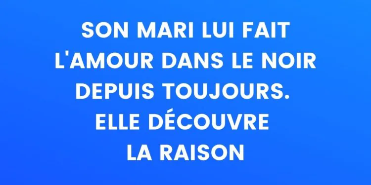 Son mari lui fait l'amour dans le noir depuis toujours